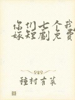 你们七个我都不嫁短剧免费观看