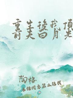 重生后我顶替了前夫白月光小说完整版