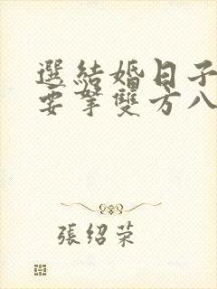 选结婚日子必须要拿双方八字去看吗