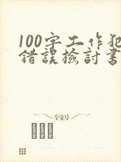 100字工作犯错误检讨书