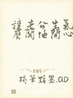 让老公生气了怎么哄他开心