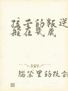 孩子的叛逆期一般在几岁