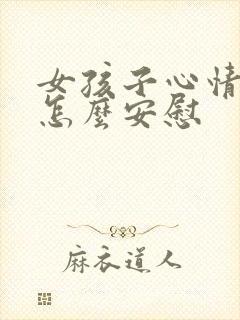 女孩子心情不好怎么安慰