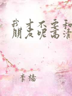 我才不要和你做朋友呢高清电影免费