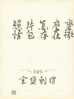 照片怎么变成表情包存在微信