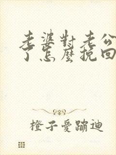 老婆对老公死心了怎么挽回