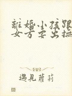 离婚小孩跟男方女方要出抚养费吗