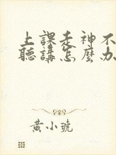 上课走神不认真听讲怎么办