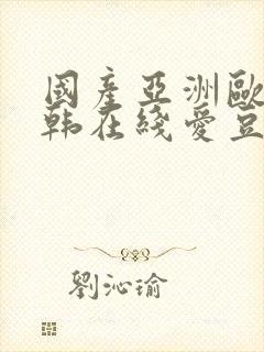 国产亚洲欧美日韩在线爱豆