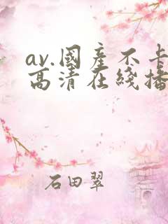 av.国产不卡高清在线播放