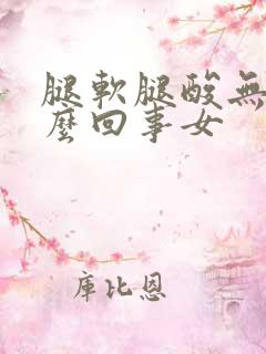 腿软腿酸无力怎么回事女