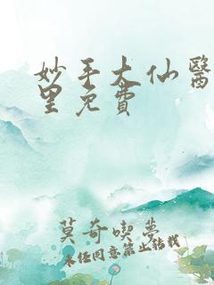 妙手大仙医陈万里免费