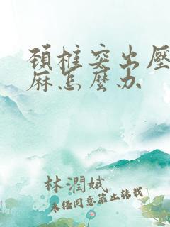 颈椎突出压迫手麻怎么办