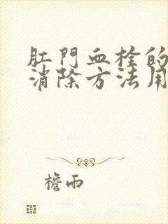 肛门血栓的最快消除方法用什么药好