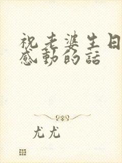 祝老婆生日快乐感动的话