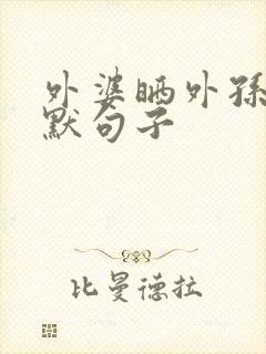 外婆晒外孙的幽默句子