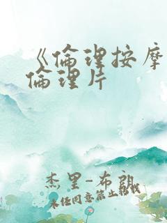 《伦理按摩2》伦理片