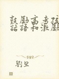 鼓励高考孩子的话语和激励话语简短