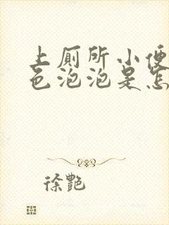 上厕所小便有白色泡泡是怎么回事