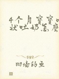 4个月宝宝喷射状吐奶怎么回事