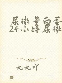 尿微量白蛋白和24小时尿微量白蛋白