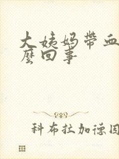 大姨妈带血块怎么回事