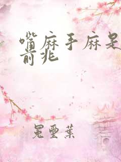 嘴麻手麻是什么前兆