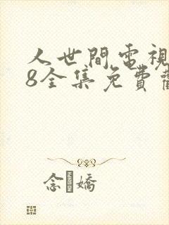 人世间电视剧58全集免费观看高清