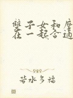 双子女和摩羯男在一起合适吗