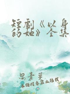 短剧《以身入局的她》全集免费观看