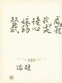 替嫁后我成了总裁的心尖宠