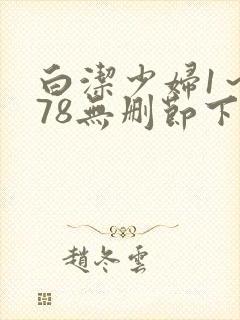 白洁少妇1～178无删节下载