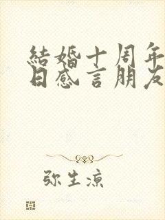 结婚十周年纪念日感言朋友圈说说