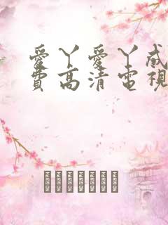 爱丫爱丫成全免费高清电视剧动漫