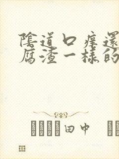 阴道口痒还有豆腐渣一样的东西