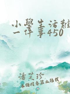 小学生活难忘的一件事450
