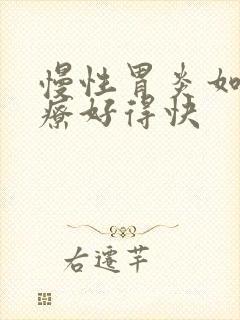 慢性胃炎如何治疗好得快