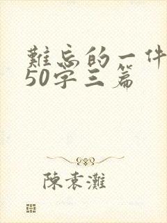 难忘的一件事350字三篇