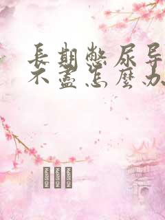 长期憋尿导致尿不尽怎么办