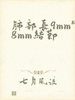 肺部长9mm*8mm结节