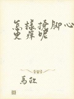 怎样挠脚心才会更痒呢