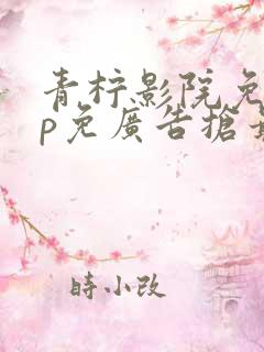 青柠影院免vip免广告抢最新最好看的电视剧