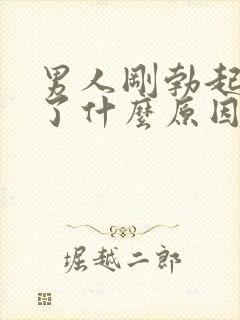 男人刚勃起就软了什么原因