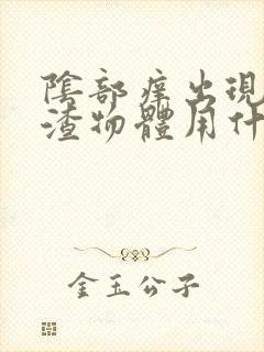 阴部痒出现豆腐渣物体用什么药