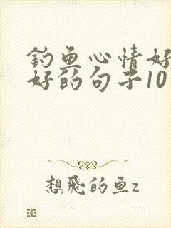 钓鱼心情好和不好的句子10字