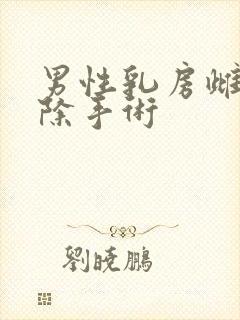 男性乳房雌化切除手术