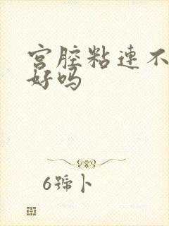 宫腔粘连不治会好吗