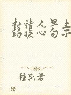 对情人早上问候的暖心句子