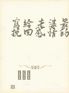 写给老婆最催泪挽回感情的话