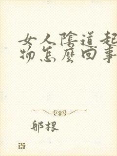 女人阴道起个异物怎么回事